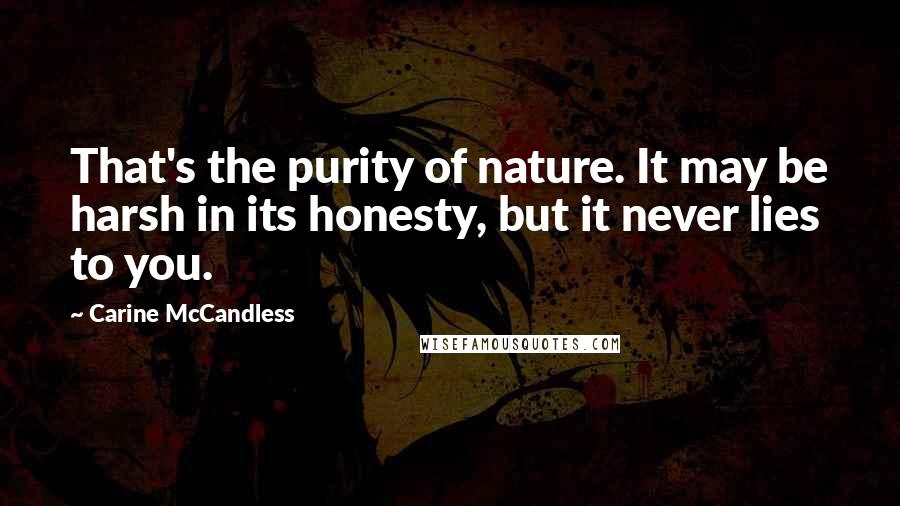 Carine McCandless Quotes: That's the purity of nature. It may be harsh in its honesty, but it never lies to you.