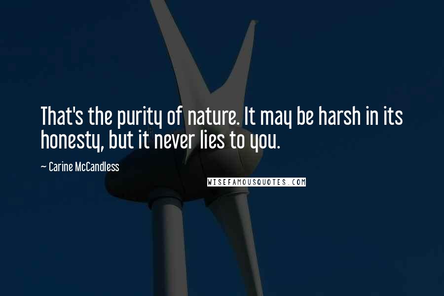 Carine McCandless Quotes: That's the purity of nature. It may be harsh in its honesty, but it never lies to you.