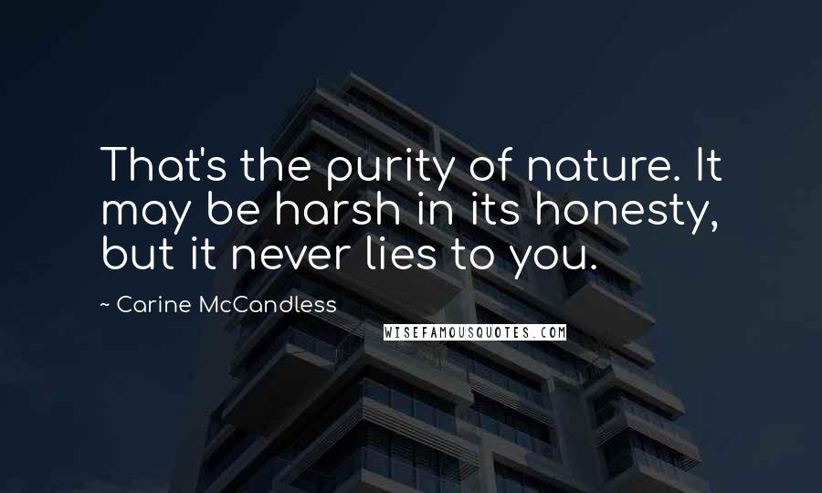 Carine McCandless Quotes: That's the purity of nature. It may be harsh in its honesty, but it never lies to you.