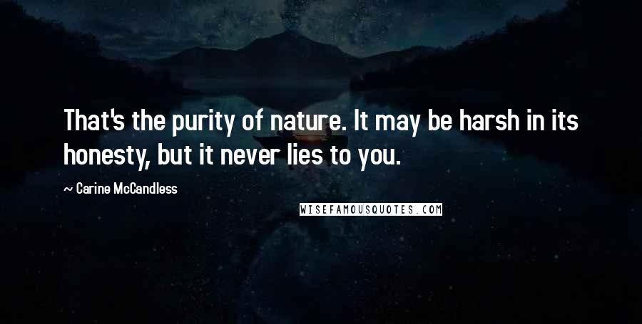 Carine McCandless Quotes: That's the purity of nature. It may be harsh in its honesty, but it never lies to you.