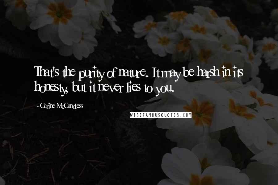 Carine McCandless Quotes: That's the purity of nature. It may be harsh in its honesty, but it never lies to you.