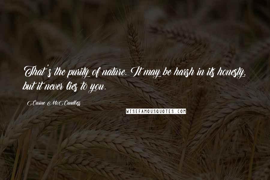 Carine McCandless Quotes: That's the purity of nature. It may be harsh in its honesty, but it never lies to you.