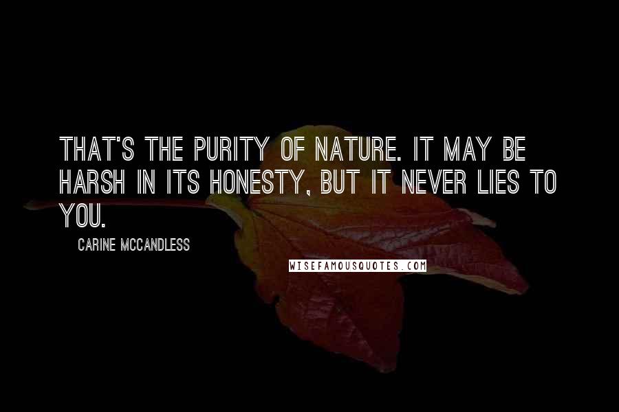 Carine McCandless Quotes: That's the purity of nature. It may be harsh in its honesty, but it never lies to you.