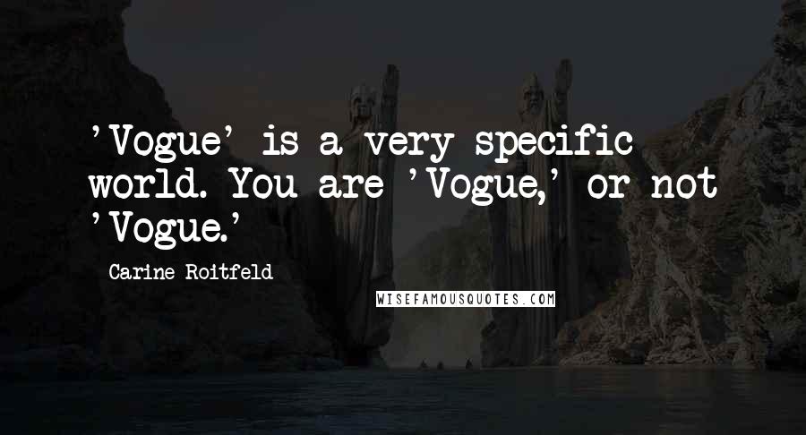 Carine Roitfeld Quotes: 'Vogue' is a very specific world. You are 'Vogue,' or not 'Vogue.'