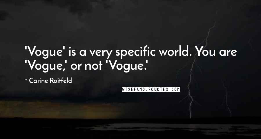 Carine Roitfeld Quotes: 'Vogue' is a very specific world. You are 'Vogue,' or not 'Vogue.'