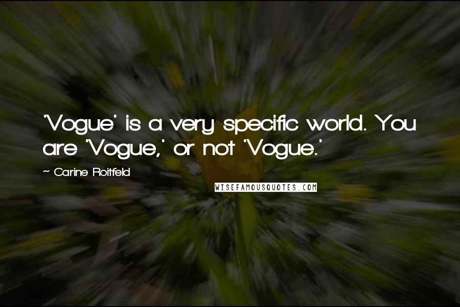 Carine Roitfeld Quotes: 'Vogue' is a very specific world. You are 'Vogue,' or not 'Vogue.'