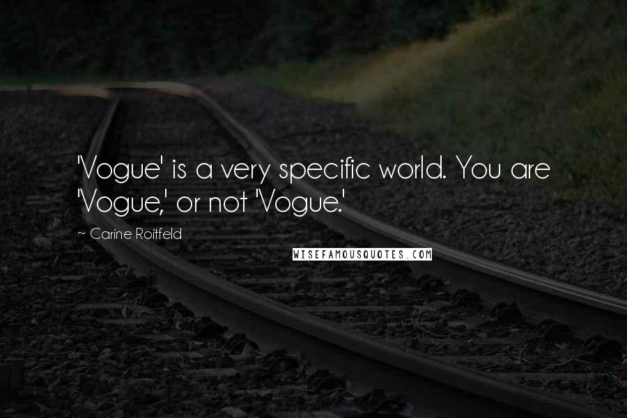 Carine Roitfeld Quotes: 'Vogue' is a very specific world. You are 'Vogue,' or not 'Vogue.'