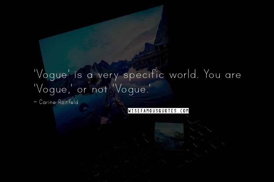 Carine Roitfeld Quotes: 'Vogue' is a very specific world. You are 'Vogue,' or not 'Vogue.'