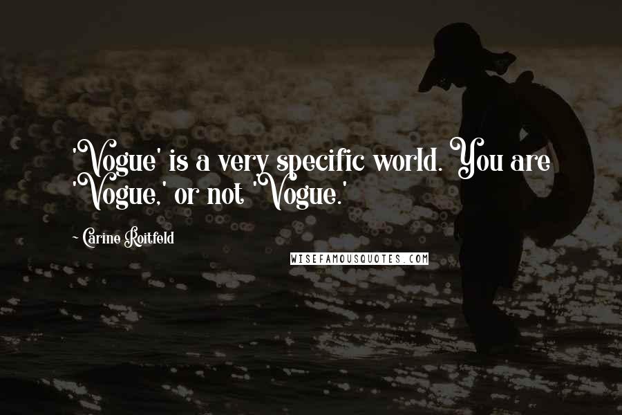 Carine Roitfeld Quotes: 'Vogue' is a very specific world. You are 'Vogue,' or not 'Vogue.'