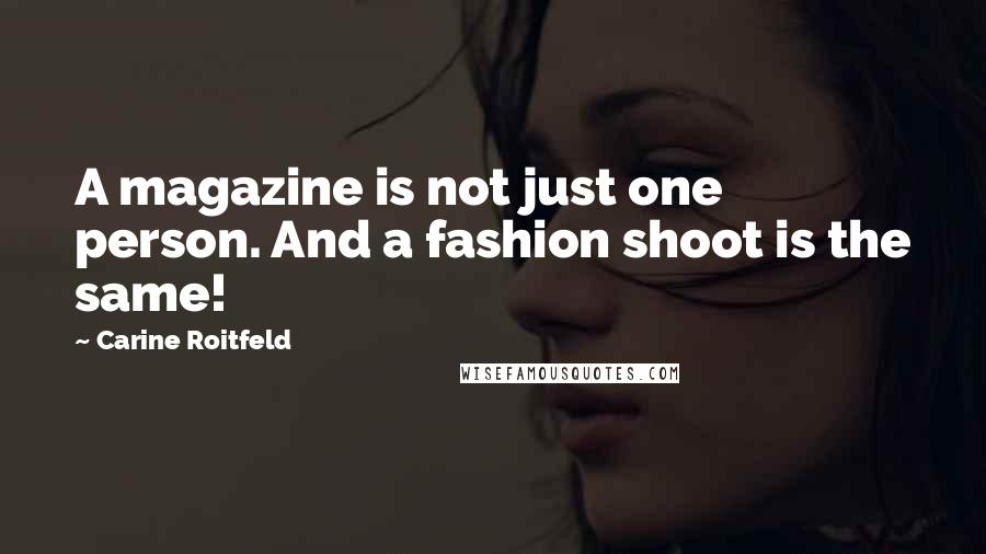 Carine Roitfeld Quotes: A magazine is not just one person. And a fashion shoot is the same!