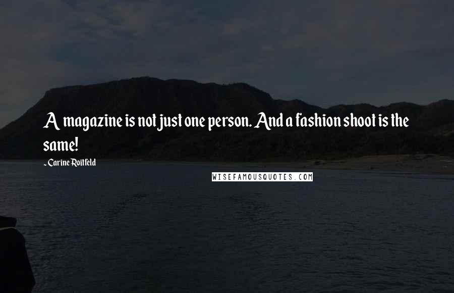 Carine Roitfeld Quotes: A magazine is not just one person. And a fashion shoot is the same!