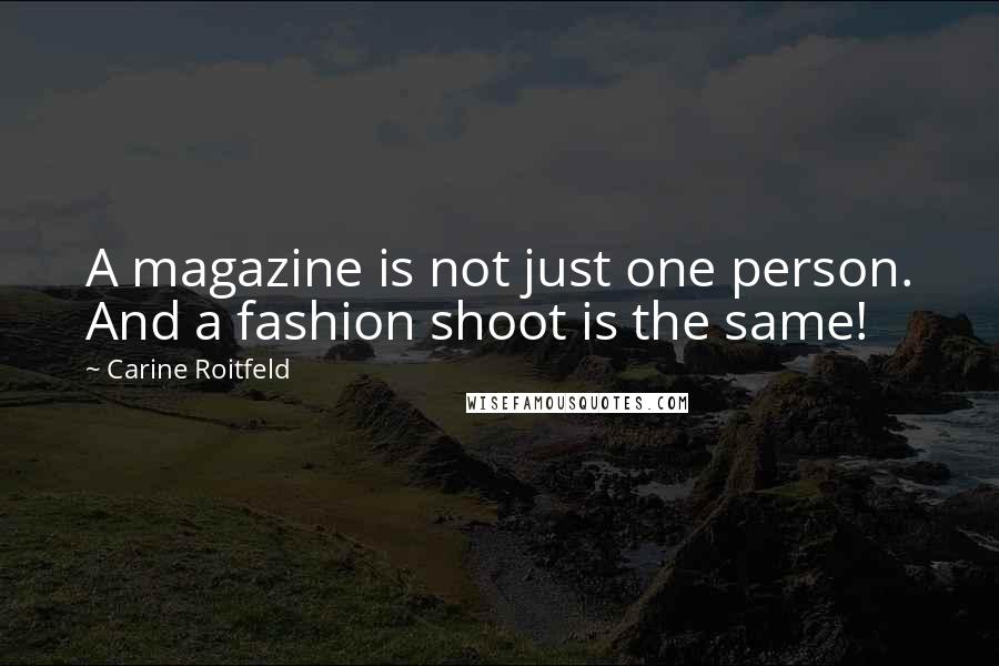 Carine Roitfeld Quotes: A magazine is not just one person. And a fashion shoot is the same!