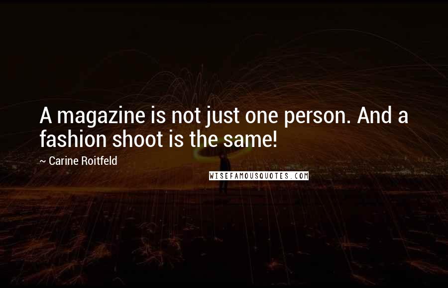 Carine Roitfeld Quotes: A magazine is not just one person. And a fashion shoot is the same!