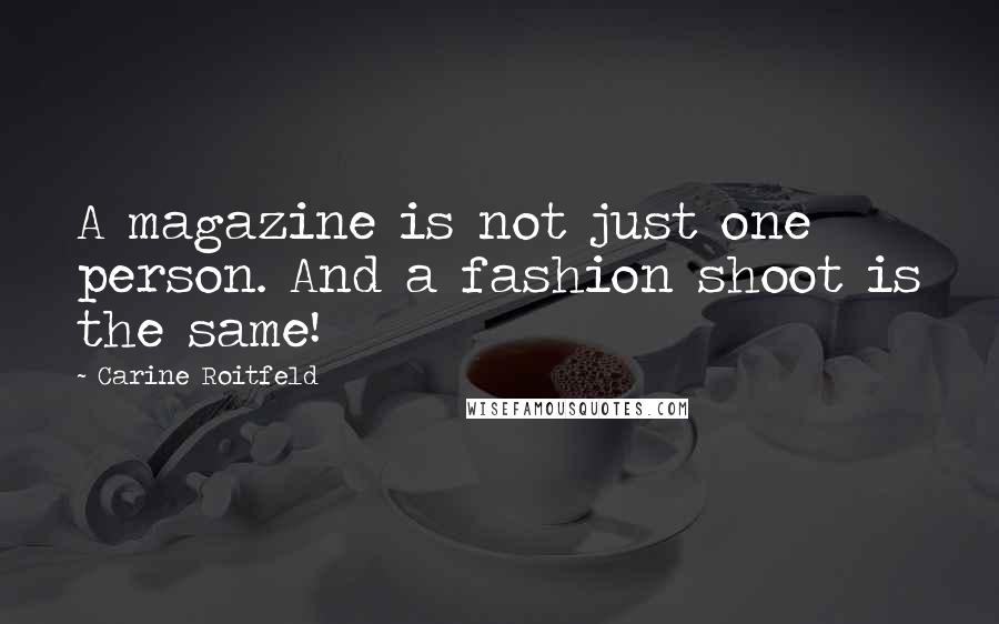 Carine Roitfeld Quotes: A magazine is not just one person. And a fashion shoot is the same!