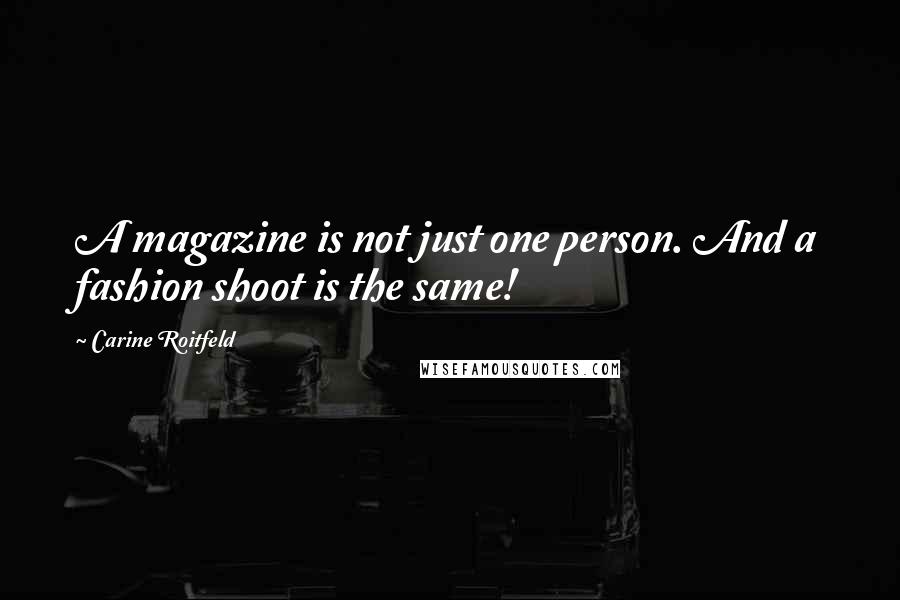 Carine Roitfeld Quotes: A magazine is not just one person. And a fashion shoot is the same!