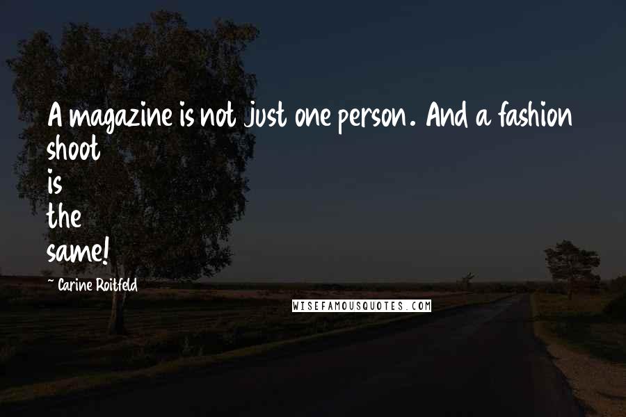 Carine Roitfeld Quotes: A magazine is not just one person. And a fashion shoot is the same!