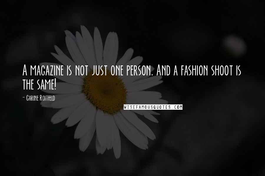 Carine Roitfeld Quotes: A magazine is not just one person. And a fashion shoot is the same!