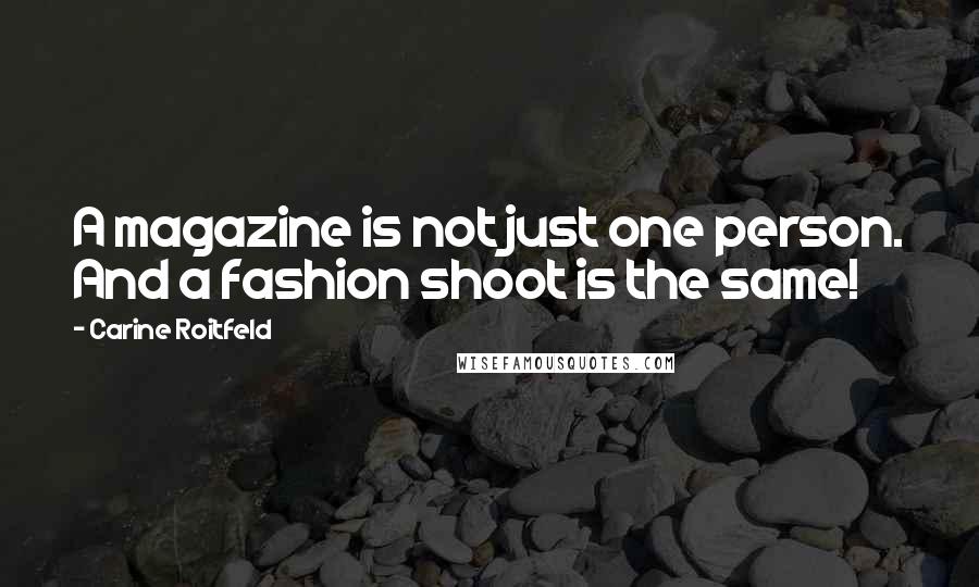 Carine Roitfeld Quotes: A magazine is not just one person. And a fashion shoot is the same!