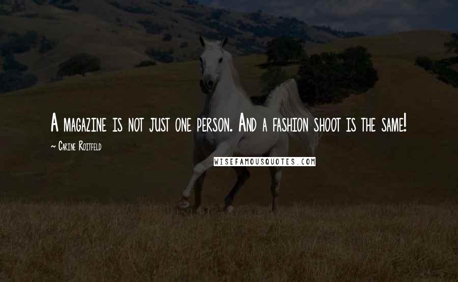 Carine Roitfeld Quotes: A magazine is not just one person. And a fashion shoot is the same!