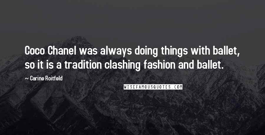 Carine Roitfeld Quotes: Coco Chanel was always doing things with ballet, so it is a tradition clashing fashion and ballet.