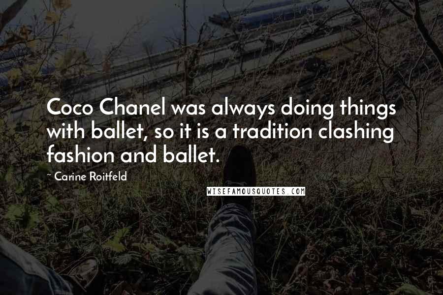 Carine Roitfeld Quotes: Coco Chanel was always doing things with ballet, so it is a tradition clashing fashion and ballet.