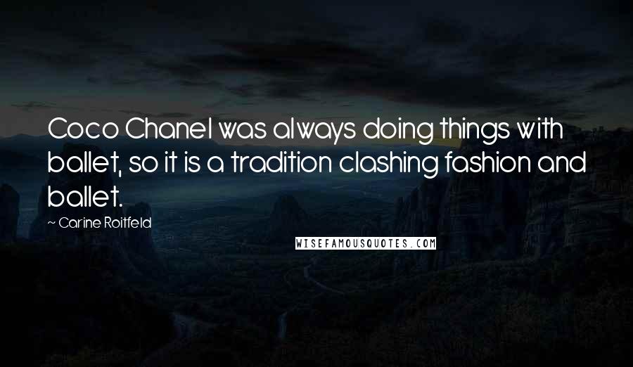 Carine Roitfeld Quotes: Coco Chanel was always doing things with ballet, so it is a tradition clashing fashion and ballet.