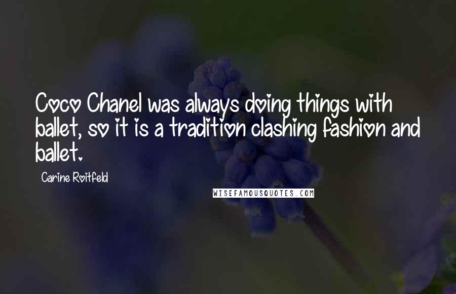 Carine Roitfeld Quotes: Coco Chanel was always doing things with ballet, so it is a tradition clashing fashion and ballet.