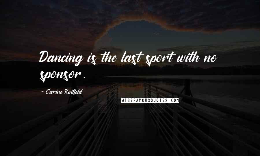 Carine Roitfeld Quotes: Dancing is the last sport with no sponsor.