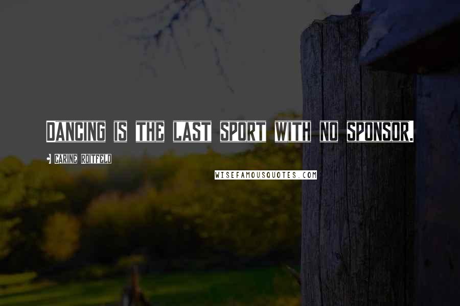 Carine Roitfeld Quotes: Dancing is the last sport with no sponsor.