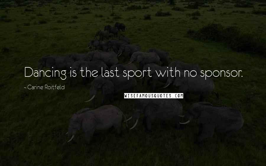 Carine Roitfeld Quotes: Dancing is the last sport with no sponsor.