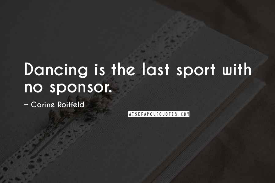 Carine Roitfeld Quotes: Dancing is the last sport with no sponsor.