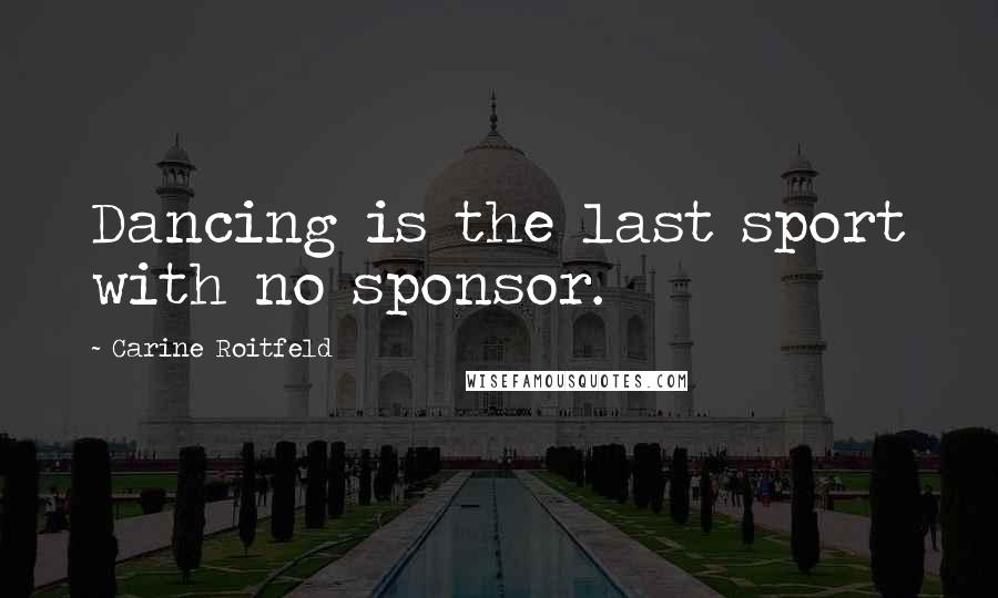 Carine Roitfeld Quotes: Dancing is the last sport with no sponsor.