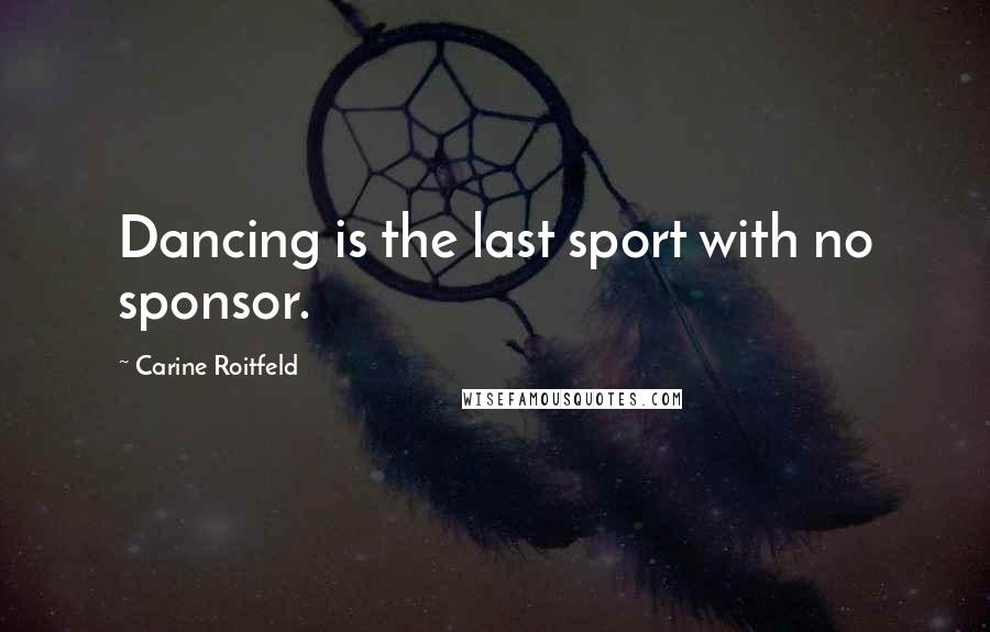 Carine Roitfeld Quotes: Dancing is the last sport with no sponsor.