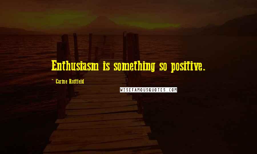 Carine Roitfeld Quotes: Enthusiasm is something so positive.