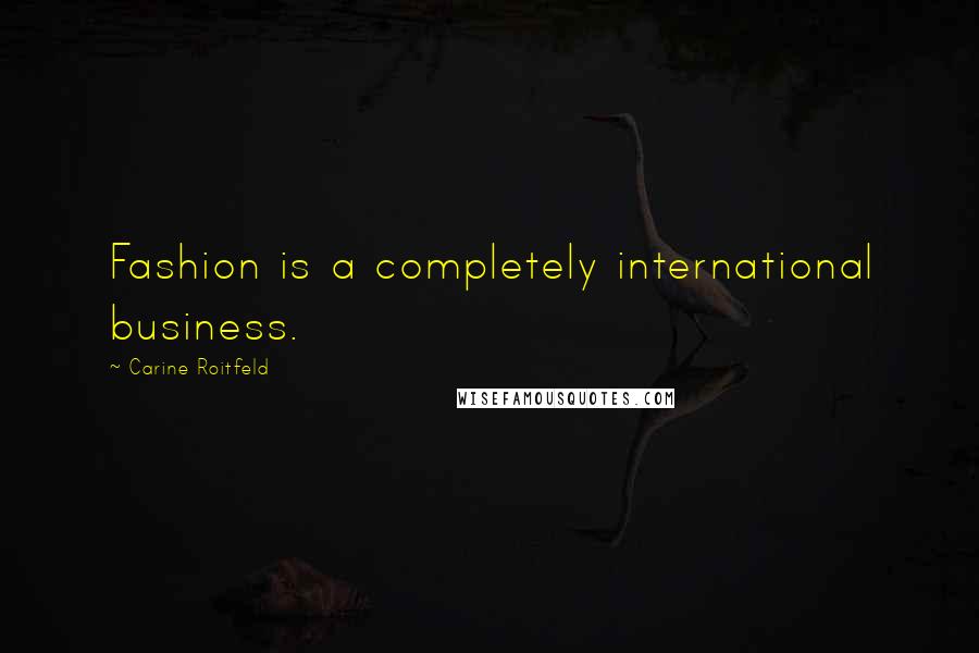 Carine Roitfeld Quotes: Fashion is a completely international business.