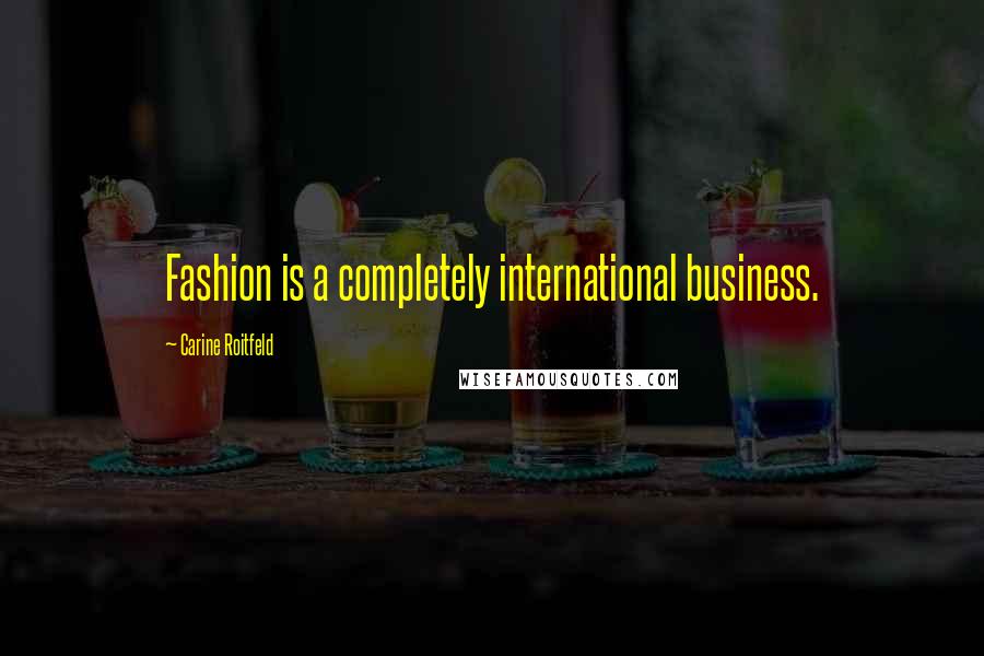 Carine Roitfeld Quotes: Fashion is a completely international business.