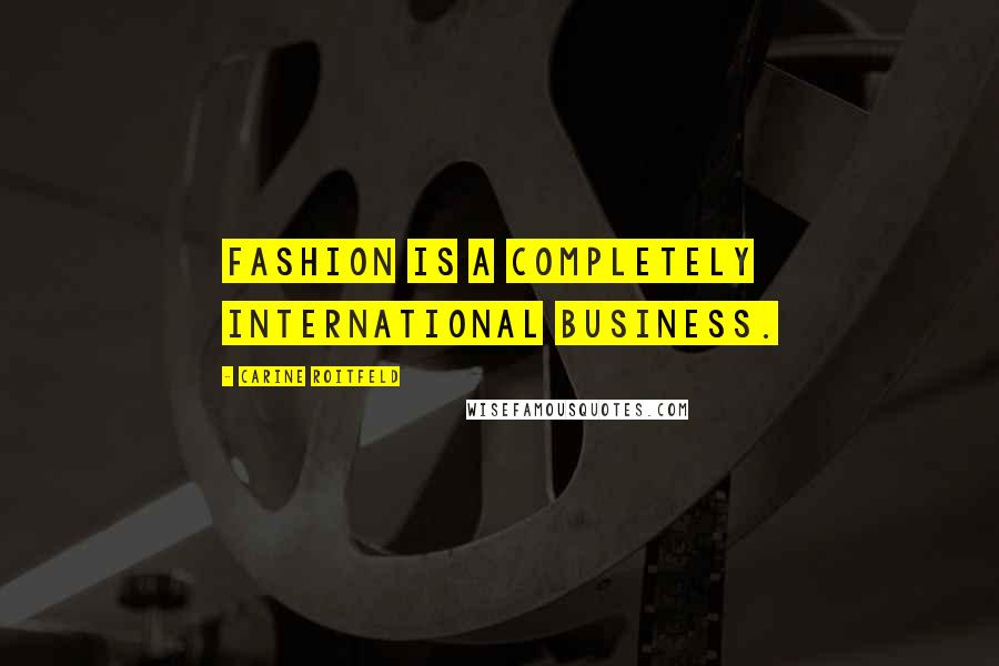Carine Roitfeld Quotes: Fashion is a completely international business.