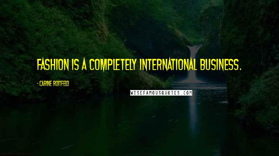 Carine Roitfeld Quotes: Fashion is a completely international business.