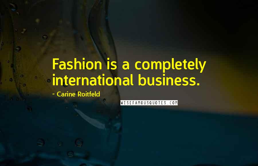 Carine Roitfeld Quotes: Fashion is a completely international business.