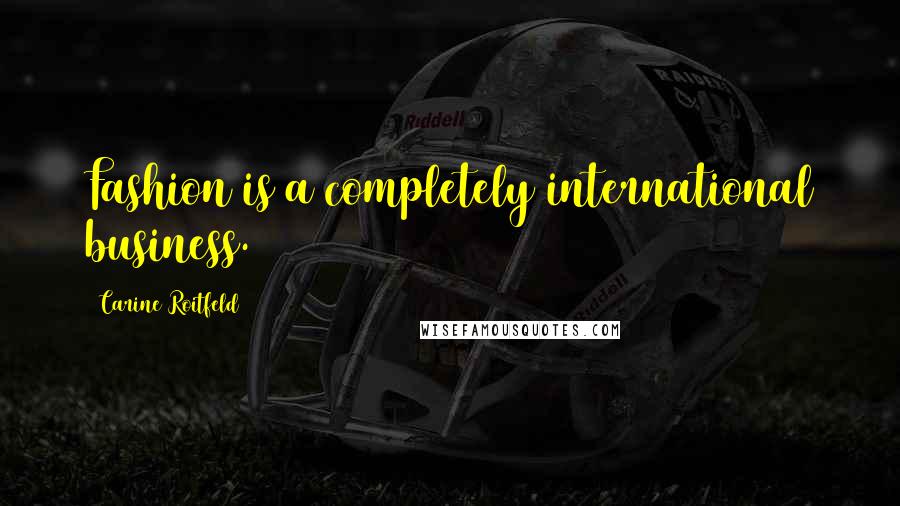 Carine Roitfeld Quotes: Fashion is a completely international business.