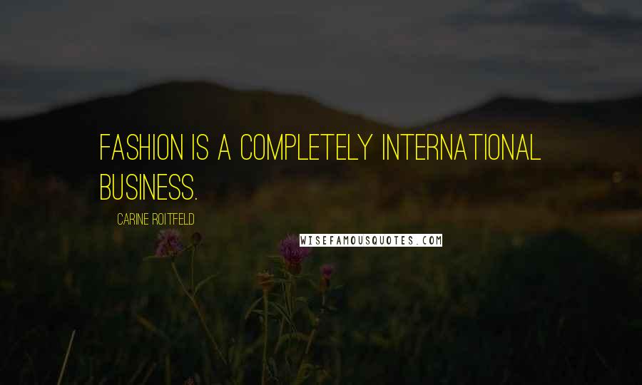 Carine Roitfeld Quotes: Fashion is a completely international business.