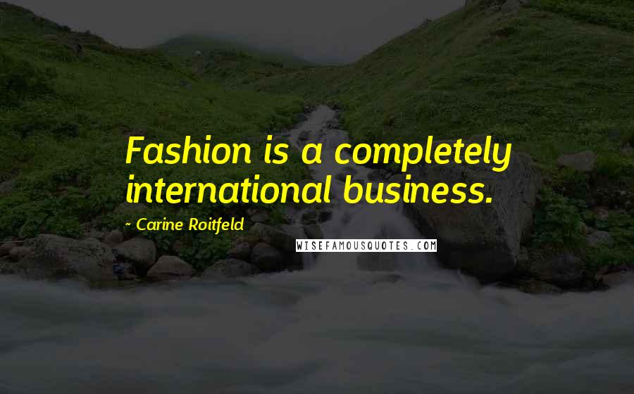 Carine Roitfeld Quotes: Fashion is a completely international business.