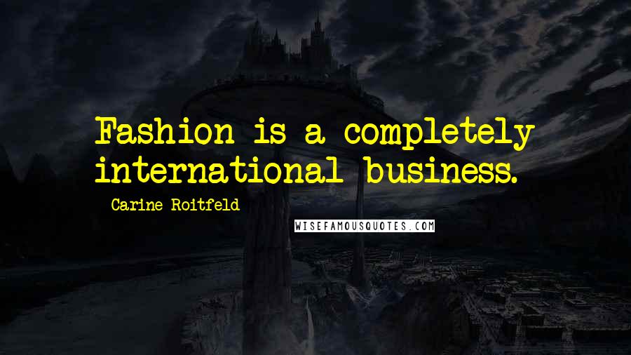 Carine Roitfeld Quotes: Fashion is a completely international business.