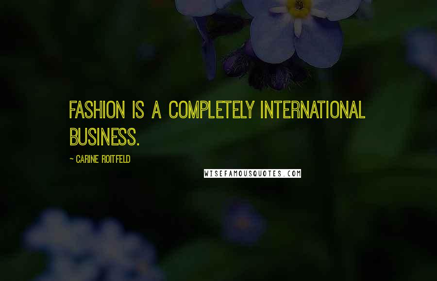 Carine Roitfeld Quotes: Fashion is a completely international business.