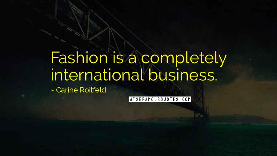Carine Roitfeld Quotes: Fashion is a completely international business.