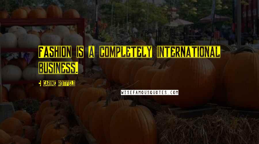 Carine Roitfeld Quotes: Fashion is a completely international business.
