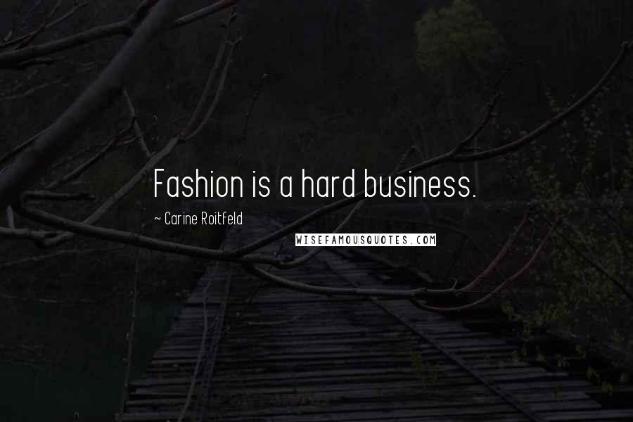 Carine Roitfeld Quotes: Fashion is a hard business.