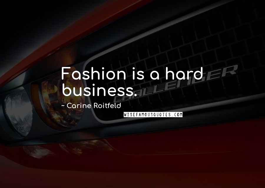 Carine Roitfeld Quotes: Fashion is a hard business.