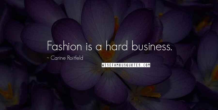 Carine Roitfeld Quotes: Fashion is a hard business.