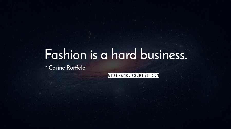 Carine Roitfeld Quotes: Fashion is a hard business.